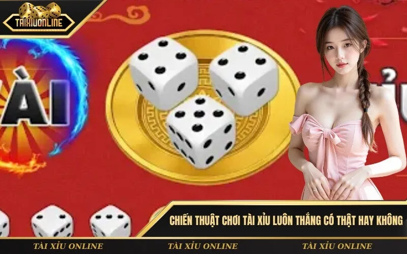 Chiến thuật chơi tài xỉu luôn thắng có thật hay không