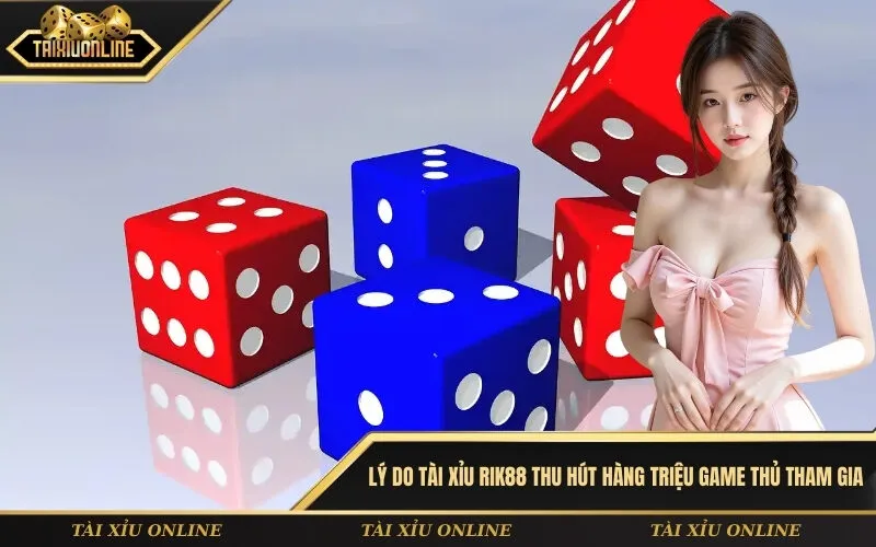 Lý do tài xỉu Rik88 thu hút hàng triệu game thủ tham gia
