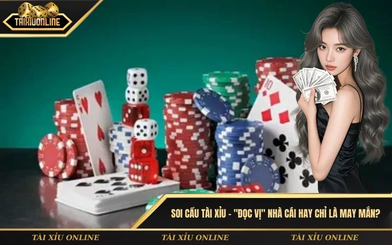 Soi Cầu Tài Xỉu - Đọc Vị Nhà Cái Hay Chỉ Là May Mắn