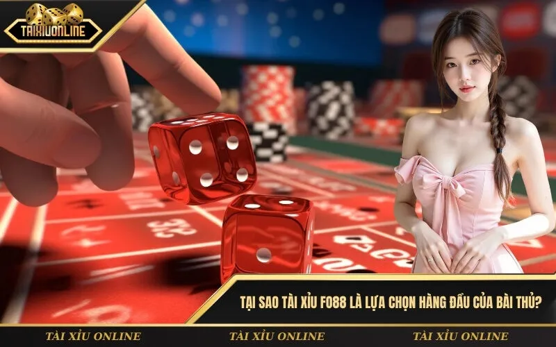 Tại sao Tài xỉu FO88 là lựa chọn hàng đầu của bài thủ