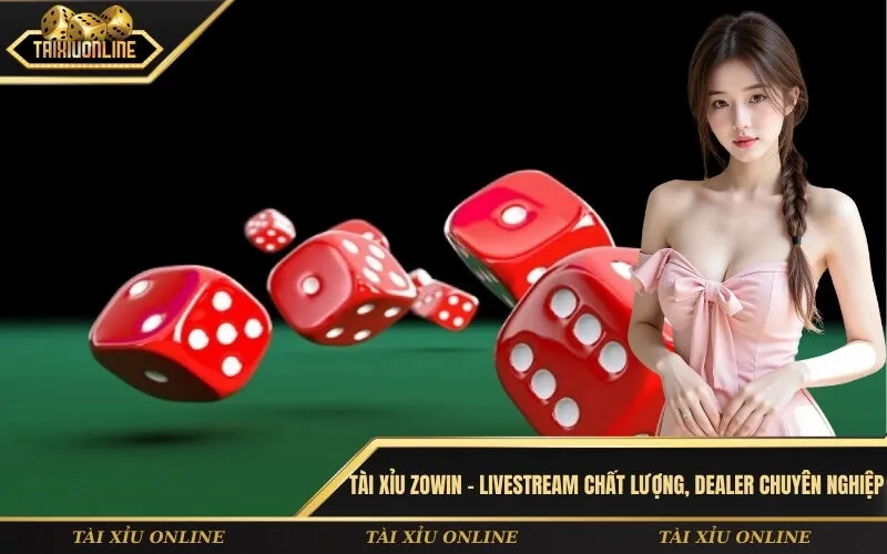Tài xỉu ZoWin – Livestream chất lượng, dealer chuyên nghiệp